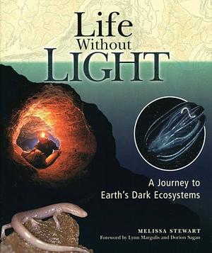 Life Without Light: A Journey to Earth's Dark Ecosystems by Melissa Stewart