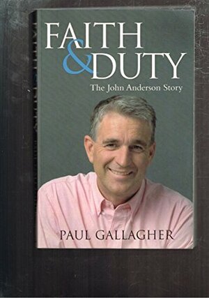 Faith & Duty: The John Anderson Story: The Authorised Biography of an Australian Deputy Prime Minister by Paul Gallagher