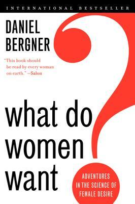 What Do Women Want?: Adventures in the Science of Female Desire by Daniel Bergner