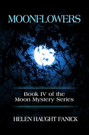 Moonflowers: Book IV of the Moon Mystery Series by Helen Haught Fanick