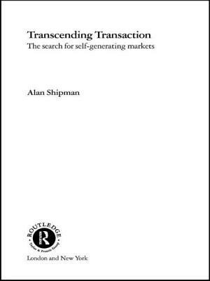 Transcending Transaction: The Search for Self-Generating Markets by Alan Shipman