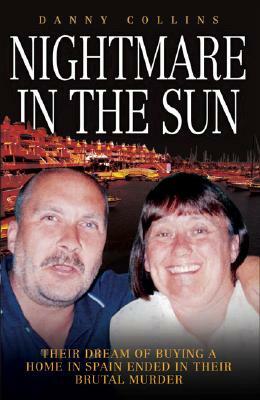 Nightmare in the Sun: Their Dream of Buying a Home in Spain Ended in Their Brutal Murder by Danny Collins