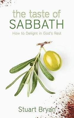 The Taste of Sabbath: How to Delight in God's Rest by Stuart Bryan