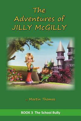 The Adventures of Jilly McGilly: The School Bully by Martin Thomas