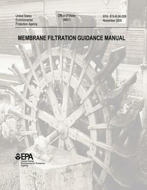 Membrane Filtration Guidance Manual by U. S. Environmental Protection Agency