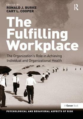 The Fulfilling Workplace: The Organization's Role in Achieving Individual and Organizational Health by Ronald J. Burke