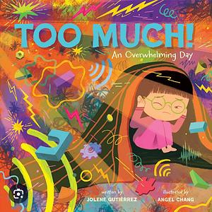 Too Much!: An Overwhelming Day by Jolene Gutiérrez