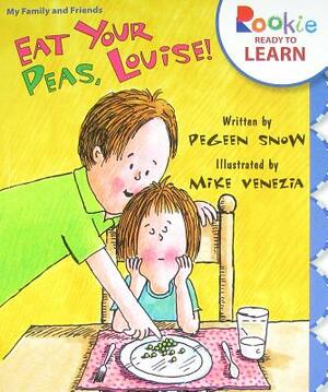 Eat Your Peas, Louise! (Rookie Ready to Learn - My Family & Friends) by Pegeen Snow