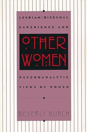 Other Women: Lesbian/bisexual Experience and Psychoanalytic Views of Women by Beverly Burch