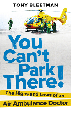 You Can't Park There!: The Highs and Lows of an Air Ambulance Doctor by Tony Bleetman