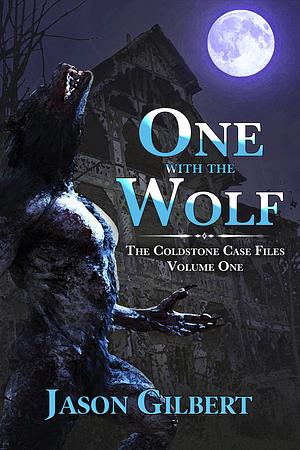 One with the Wolf: The Coldstone Case Files Volume One by Jason Gilbert, Jason Gilbert