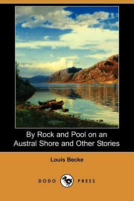 By Rock and Pool on an Austral Shore and Other Stories (Dodo Press) by Louis Becke
