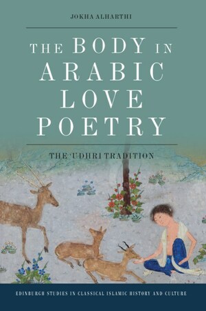 The Body in Arabic Love Poetry: The 'Udhri Tradition by Jokha Alharthi