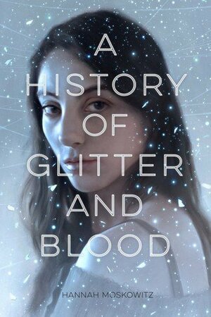 A History of Glitter and Blood by Hannah Moskowitz