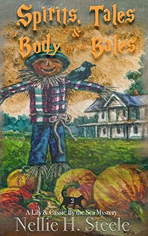 Spirits, Tales & a Body by the Bales by Nellie H. Steele