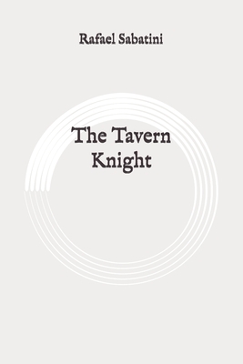 The Tavern Knight: Original by Rafael Sabatini