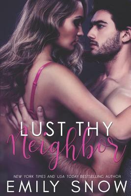 Lust Thy Neighbor: A Standalone Neighbor Romance by Emily Snow