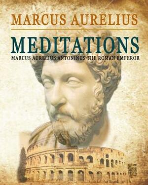 Meditations: (Marcus Aurelius Antonius the Roman Emperor) by Marcus Aurelius