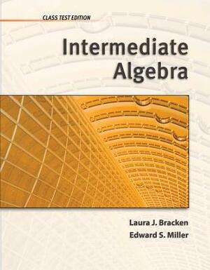 Intermediate Algebra: Class Test Edition by Laura Bracken, Ed Miller