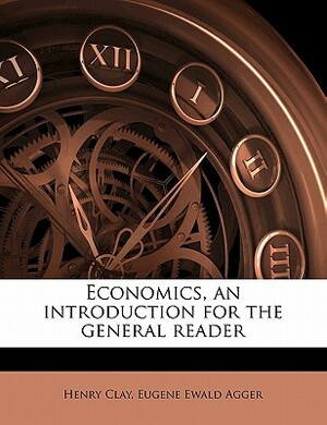 Economics, an Introduction for the General Reader by Henry Clay, Eugene Ewald Agger