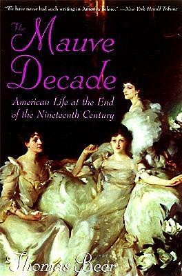 The Mauve Decade: American Life at the End of the Nineteenth Century by Thomas Beer