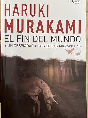 El Fin del Mundo y Un Despiadado País de las Maravillas by Lourdes Porta, Haruki Murakami