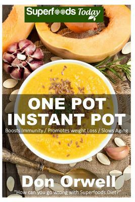 One Pot Instant Pot: 70+ One Pot Instant Pot Recipe Book, Dump Dinners Recipes, Quick & Easy Cooking Recipes, Antioxidants & Phytochemicals by Don Orwell