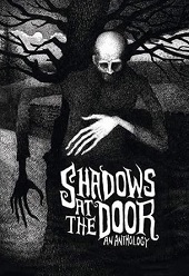 Shadows at the Door - An Anthology by M. Regan, K.B. Goddard, Helen Grant, Daniel Foytik, Cameron Trost, Pete Alex Harris, Christopher Long, Barney Bodoano, Mark Cassell, Mark Nixon, Kris Holt, Caitlin Marceau, Andrea Janes, J.C. Michael