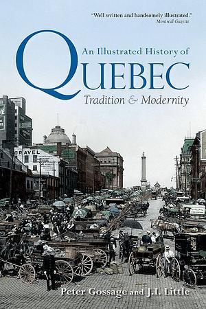 An Illustrated History of Quebec: Tradition and Modernity by Peter Gossage