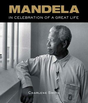 Mandela: In Celebration of a Great Life by Charlene Smith