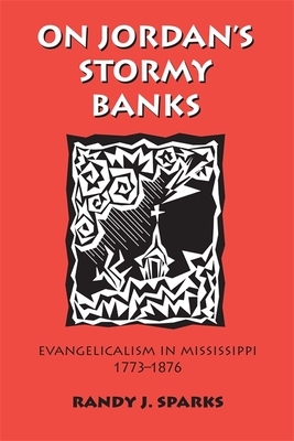 On Jordan's Stormy Banks: Evangelicalism in Mississippi, 1773-1876 by Randy J. Sparks