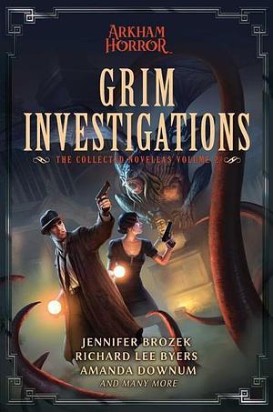 Grim Investigations: Arkham Horror: The Collected Novellas, Vol. 2 by Richard Lee Byers, Jennifer Brozek, Amanda Downum
