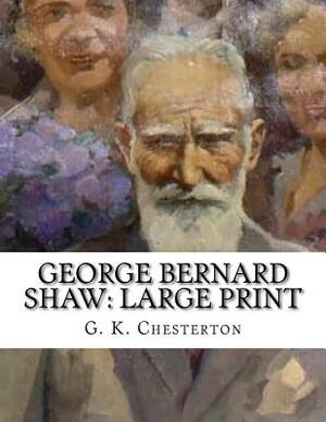 George Bernard Shaw: Large Print by G.K. Chesterton