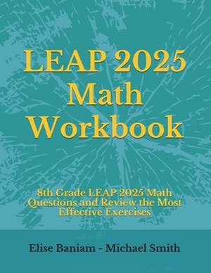 LEAP 2025 Math Workbook: 8th Grade LEAP 2025 Math Questions and Review the Most Effective Exercises by Michael Smith, Elise Baniam