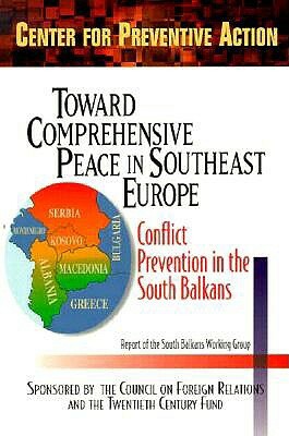 Toward Comprehensive Peace in Southeast Europe: Conflict Prevention in the South Balkans by Center for Preventive Action, Barnett R. Rubin