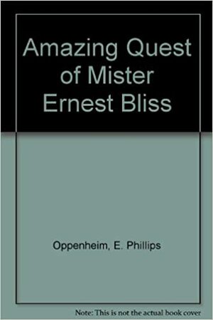 The Amazing Quest of Mr. Ernest Bliss by Edward Phillips Oppenheim