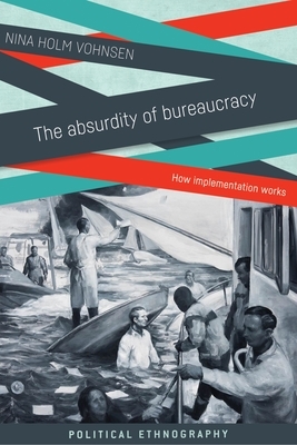 The Absurdity of Bureaucracy: How Implementation Works by Nina Holm Vohnsen