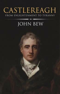 Castlereagh: Enlightenment, War and Tyranny by John Bew