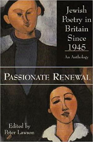 Passionate Renewal: Jewish Poetry in Britain Since 1945--An Anthology by Peter Lawson