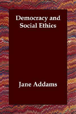 Democracy and Social Ethics by Jane Addams