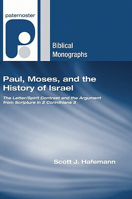 Paul, Moses, and the History of Israel: The Letter/Spirit Contrast and the Argument from Scripture in 2 Corinthians 3 by Scott J. Hafemann