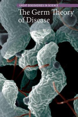 The Germ Theory of Disease by Kristin Thiel