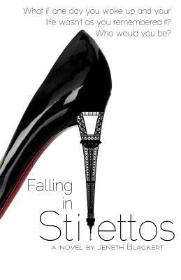 Falling In Stilettos: What if one day you woke up and your life wasn't as you remember it? Who would you be? by Jeneth Blackert