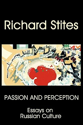 Passion and Perception: Essays on Russian Culture by Richard Stites