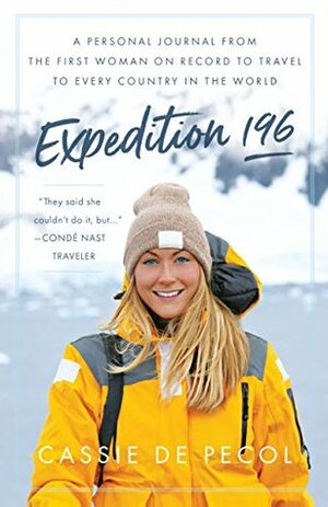 Expedition 196: A Personal Journal from the First Woman on Record to Travel to Every Country in the World by Cassie De Pecol