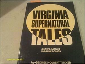 Virginia Supernatural Tales: Ghosts, Witches, and Eerie Doings by George Holbert Tucker