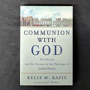 Communion with God: The Divine and the Human in the Theology of John Owen by Kelly M. Kapic