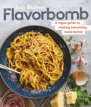 Flavorbomb: A Rogue Guide to Making Everything Taste Better by Bob Blumer