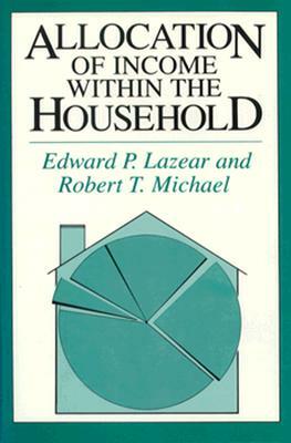 Allocation of Income Within the Household by Robert T. Michael, Edward P. Lazear