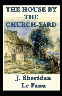 The House by the Churchyard Illustrated by J. Sheridan Le Fanu